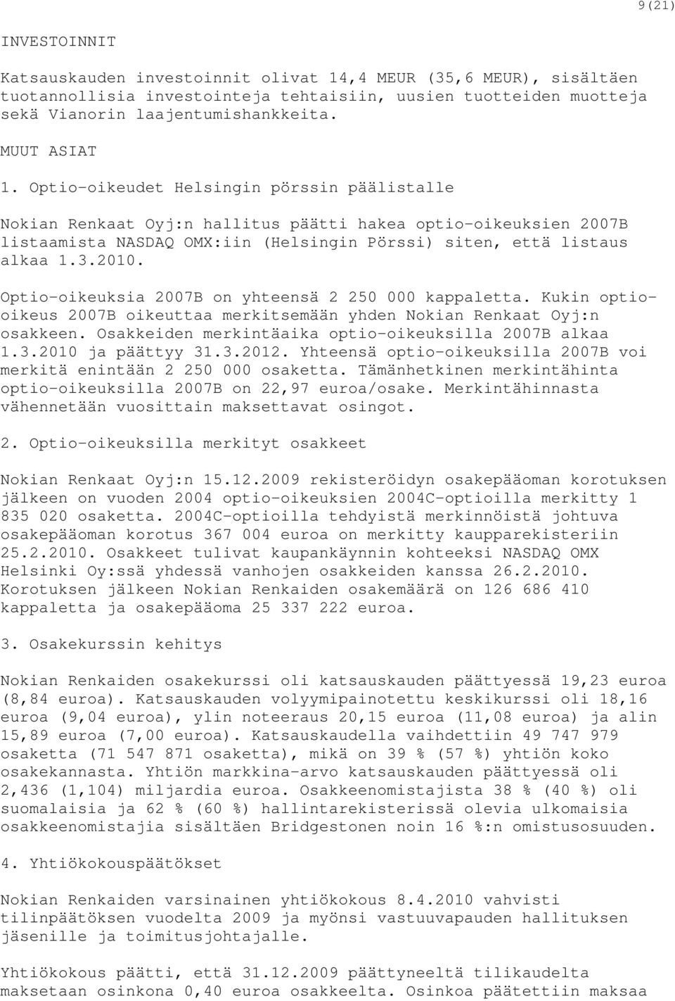 3.2010. Optio-oikeuksia 2007B on yhteensä 2 250 000 kappaletta. Kukin optiooikeus 2007B oikeuttaa merkitsemään yhden Nokian Renkaat Oyj:n osakkeen.