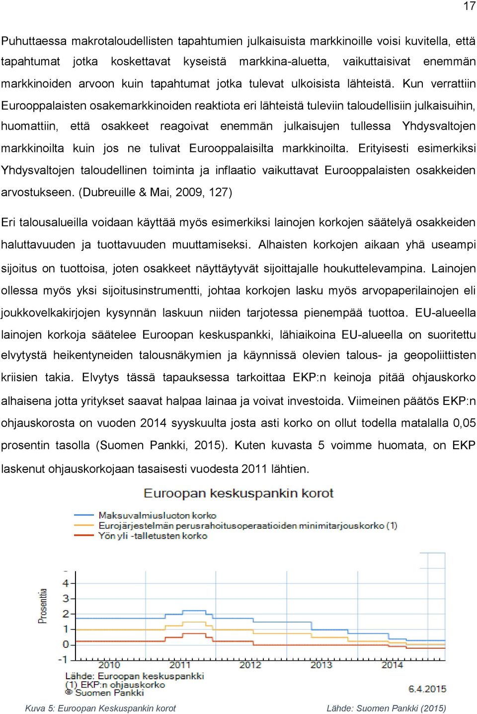 Kun verrattiin Eurooppalaisten osakemarkkinoiden reaktiota eri lähteistä tuleviin taloudellisiin julkaisuihin, huomattiin, että osakkeet reagoivat enemmän julkaisujen tullessa Yhdysvaltojen