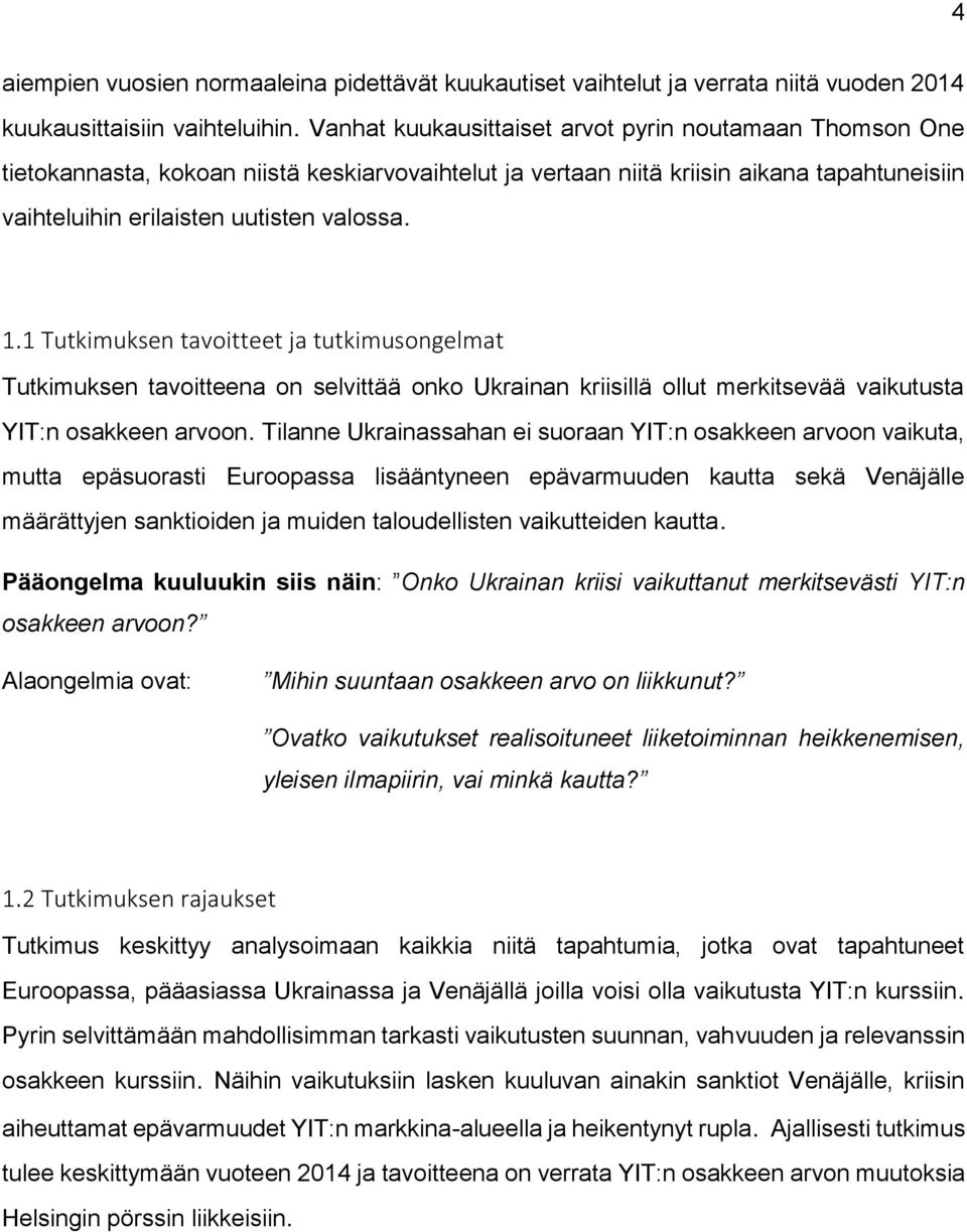 1 Tutkimuksen tavoitteet ja tutkimusongelmat Tutkimuksen tavoitteena on selvittää onko Ukrainan kriisillä ollut merkitsevää vaikutusta YIT:n osakkeen arvoon.