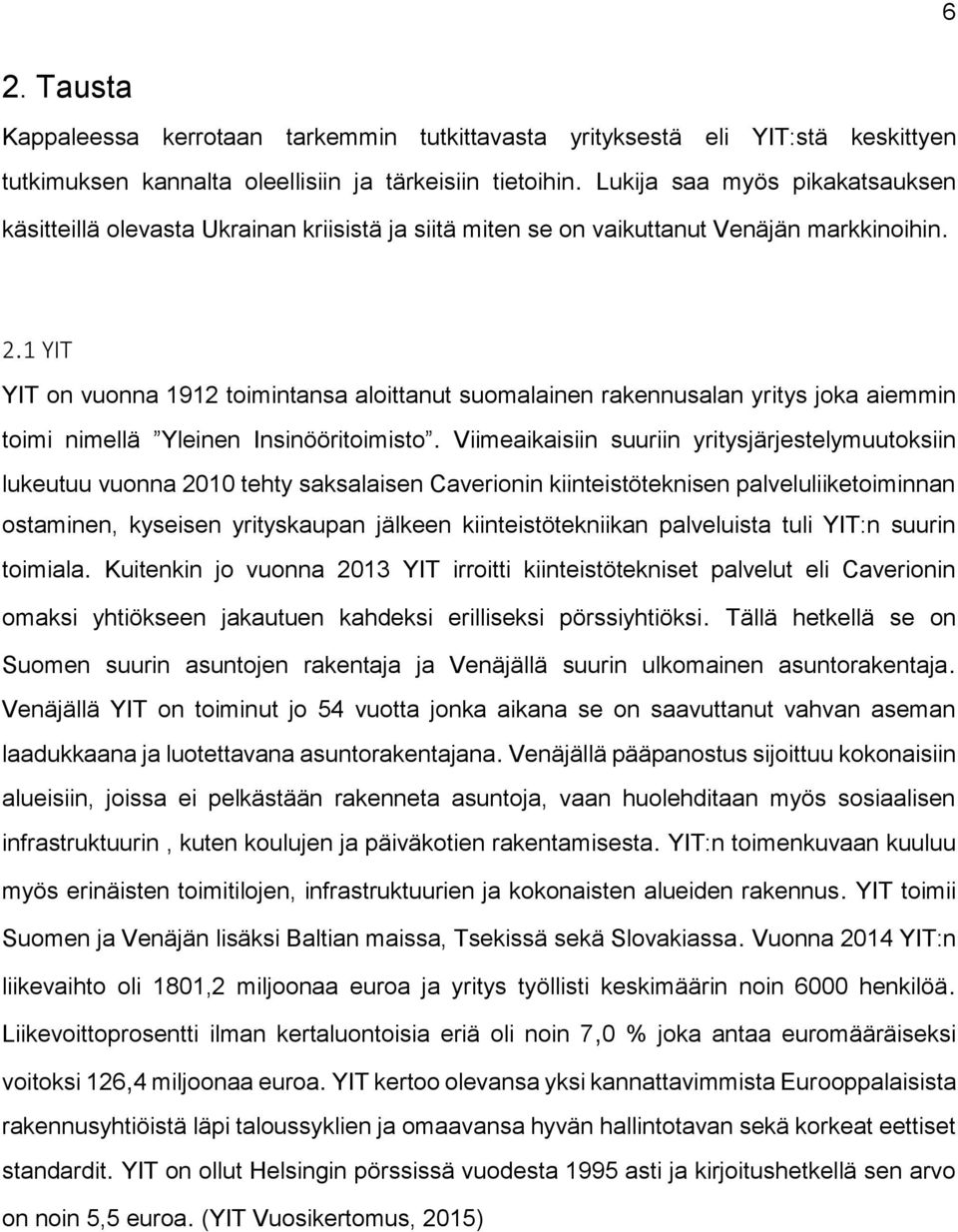 1 YIT YIT on vuonna 1912 toimintansa aloittanut suomalainen rakennusalan yritys joka aiemmin toimi nimellä Yleinen Insinööritoimisto.