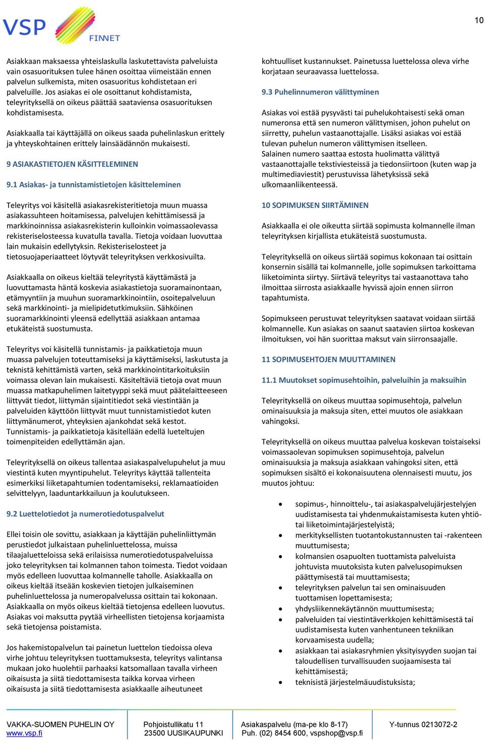 Asiakkaalla tai käyttäjällä on oikeus saada puhelinlaskun erittely ja yhteyskohtainen erittely lainsäädännön mukaisesti. 9 ASIAKASTIETOJEN KÄSITTELEMINEN 9.