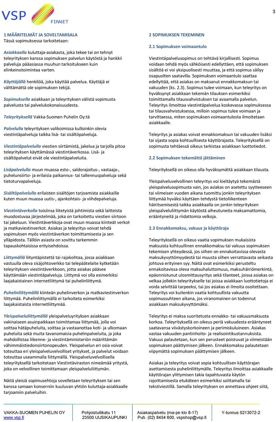 Sopimuksella asiakkaan ja teleyrityksen välistä sopimusta palvelusta tai palvelukokonaisuudesta.