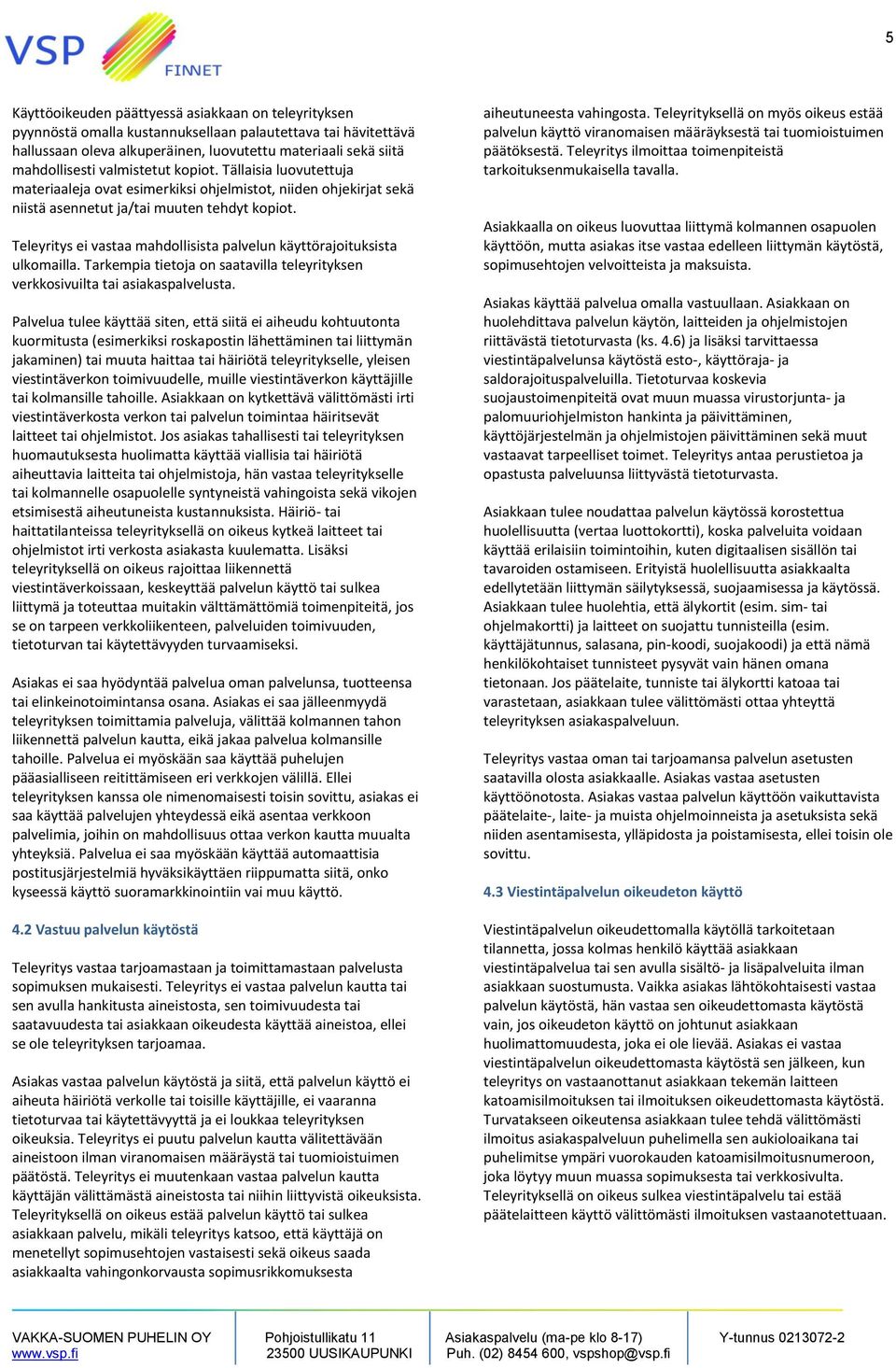 Teleyritys ei vastaa mahdollisista palvelun käyttörajoituksista ulkomailla. Tarkempia tietoja on saatavilla teleyrityksen verkkosivuilta tai asiakaspalvelusta.