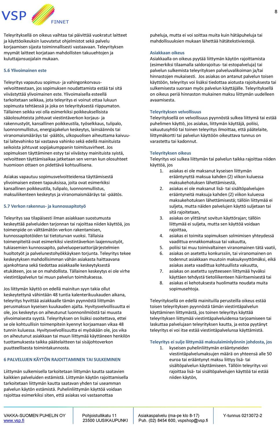 6 Ylivoimainen este Teleyritys vapautuu sopimus- ja vahingonkorvausvelvoitteestaan, jos sopimuksen noudattamista estää tai sitä viivästyttää ylivoimainen este.