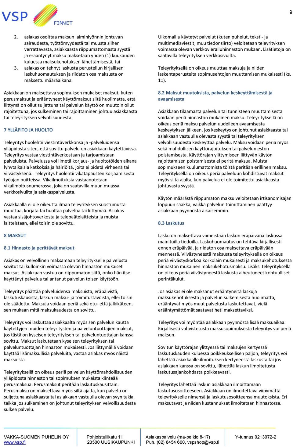 Asiakkaan on maksettava sopimuksen mukaiset maksut, kuten perusmaksut ja erääntyneet käyttömaksut siitä huolimatta, että liittymä on ollut suljettuna tai palvelun käyttö on muutoin ollut