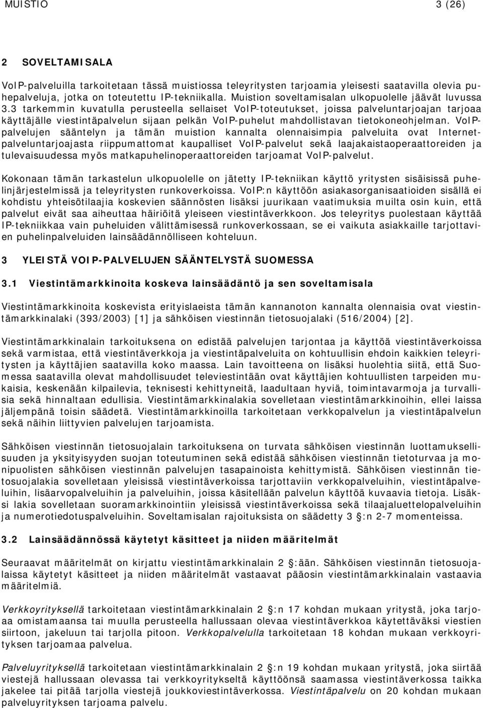 3 tarkemmin kuvatulla perusteella sellaiset VoIP-toteutukset, joissa palveluntarjoajan tarjoaa käyttäjälle viestintäpalvelun sijaan pelkän VoIP-puhelut mahdollistavan tietokoneohjelman.