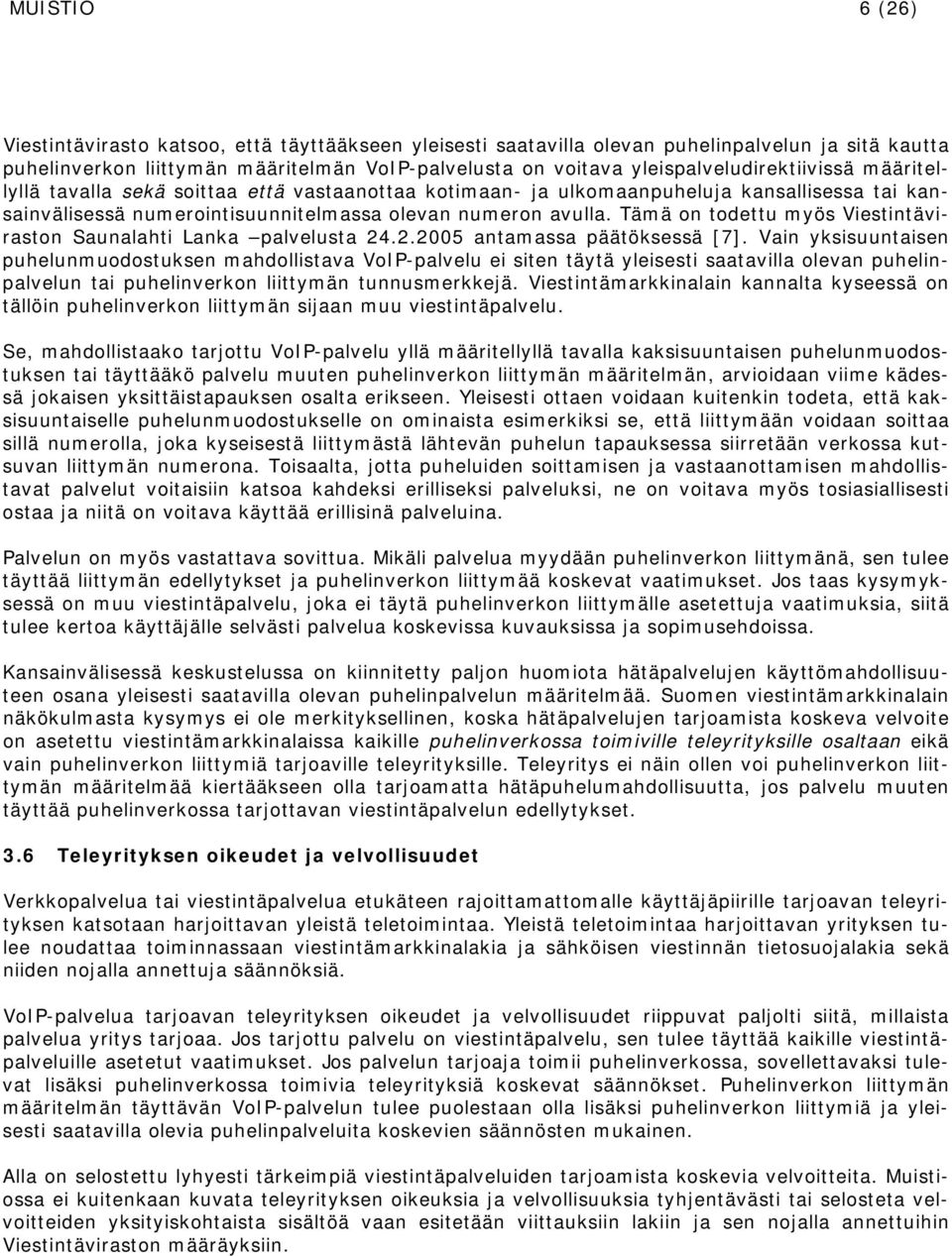 Tämä on todettu myös Viestintäviraston Saunalahti Lanka palvelusta 24.2.2005 antamassa päätöksessä [7].