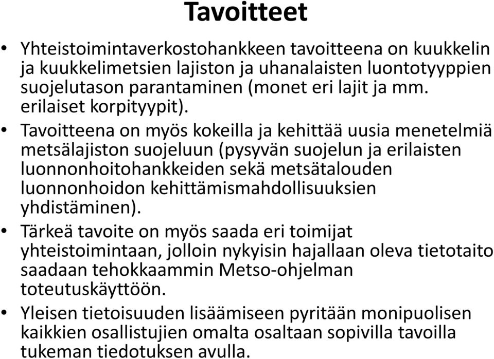 Tavoitteena on myös kokeilla ja kehittää uusia menetelmiä metsälajiston suojeluun (pysyvän suojelun ja erilaisten luonnonhoitohankkeiden sekä metsätalouden luonnonhoidon