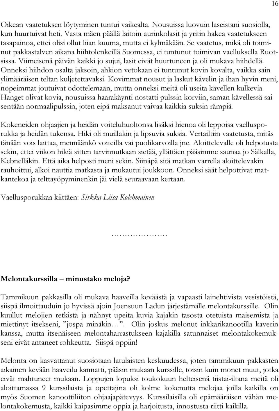 Se vaatetus, mikä oli toiminut pakkastalven aikana hiihtolenkeillä Suomessa, ei tuntunut toimivan vaelluksella Ruotsissa.