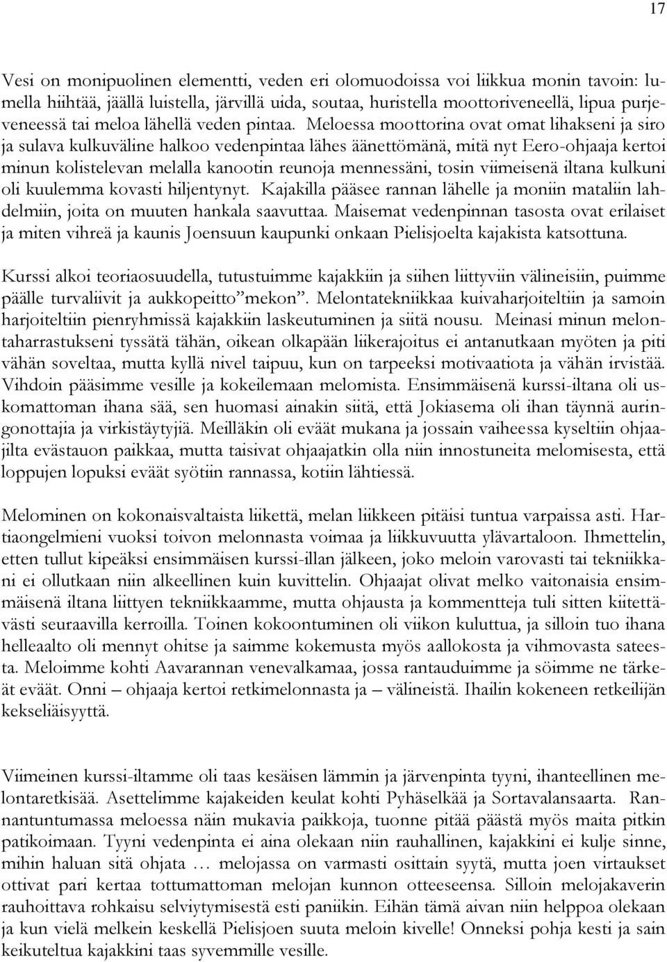 Meloessa moottorina ovat omat lihakseni ja siro ja sulava kulkuväline halkoo vedenpintaa lähes äänettömänä, mitä nyt Eero-ohjaaja kertoi minun kolistelevan melalla kanootin reunoja mennessäni, tosin