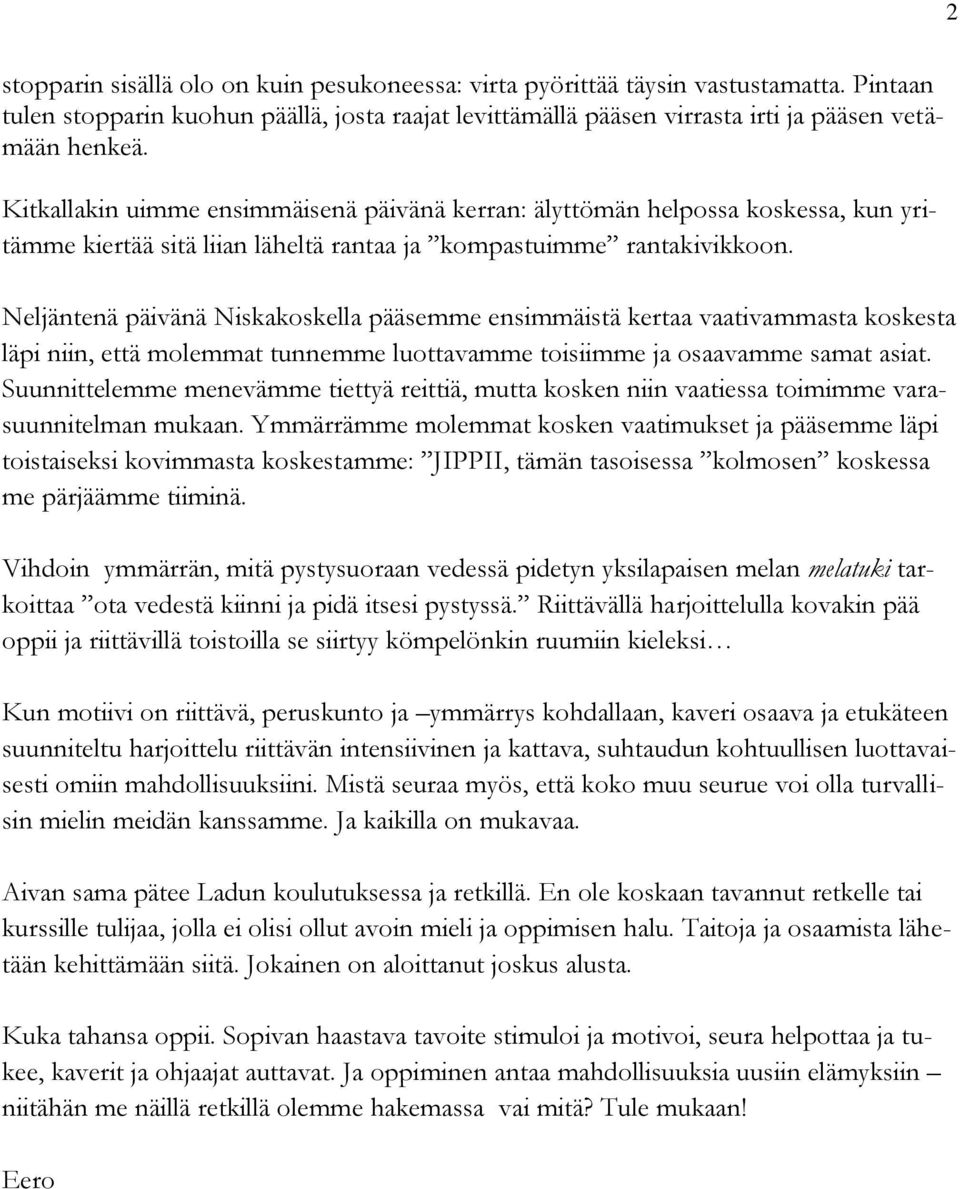 Neljäntenä päivänä Niskakoskella pääsemme ensimmäistä kertaa vaativammasta koskesta läpi niin, että molemmat tunnemme luottavamme toisiimme ja osaavamme samat asiat.