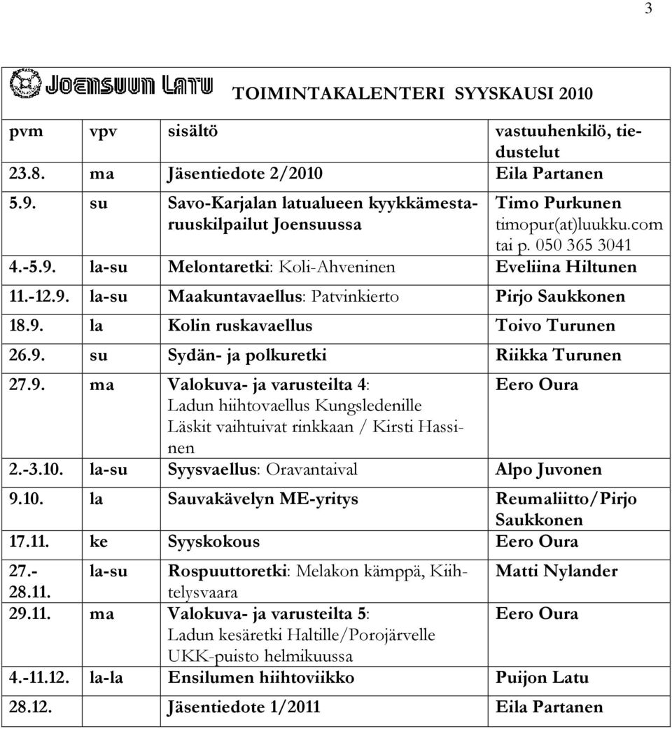 9. la Kolin ruskavaellus Toivo Turunen 26.9. su Sydän- ja polkuretki Riikka Turunen 9.10. la Sauvakävelyn ME-yritys Reumaliitto/Pirjo Saukkonen 17.11. ke Syyskokous Eero Oura 27.9. ma Valokuva- ja varusteilta 4: Eero Oura Ladun hiihtovaellus Kungsledenille Läskit vaihtuivat rinkkaan / Kirsti Hassinen 2.