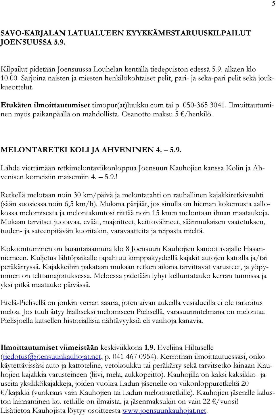 Ilmoittautuminen myös paikanpäällä on mahdollista. Osanotto maksu 5 /henkilö. MELONTARETKI KOLI JA AHVENINEN 4. 5.9.