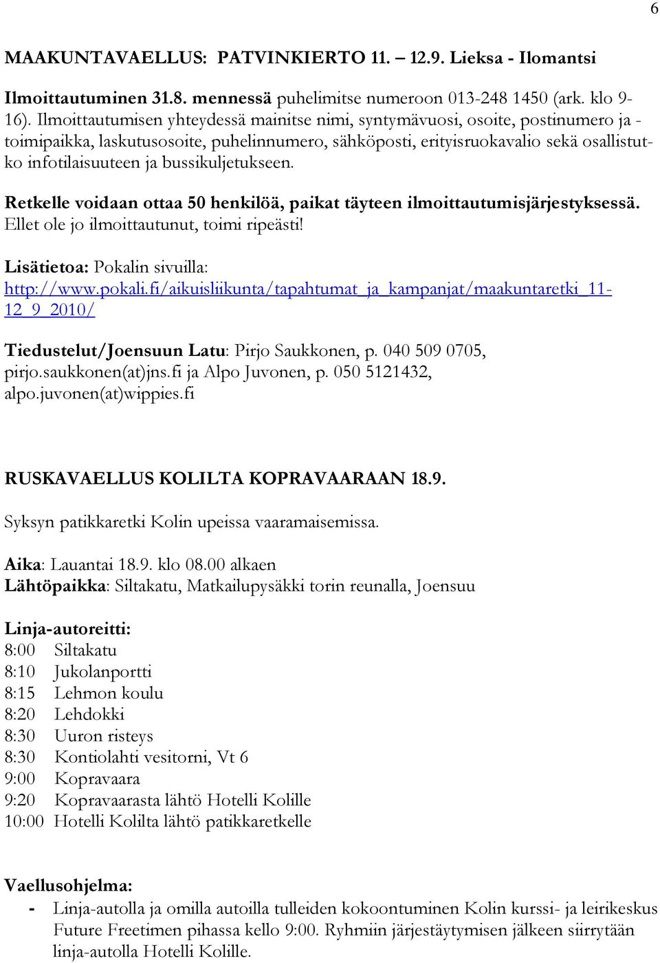 bussikuljetukseen. Retkelle voidaan ottaa 50 henkilöä, paikat täyteen ilmoittautumisjärjestyksessä. Ellet ole jo ilmoittautunut, toimi ripeästi! Lisätietoa: Pokalin sivuilla: http://www.pokali.