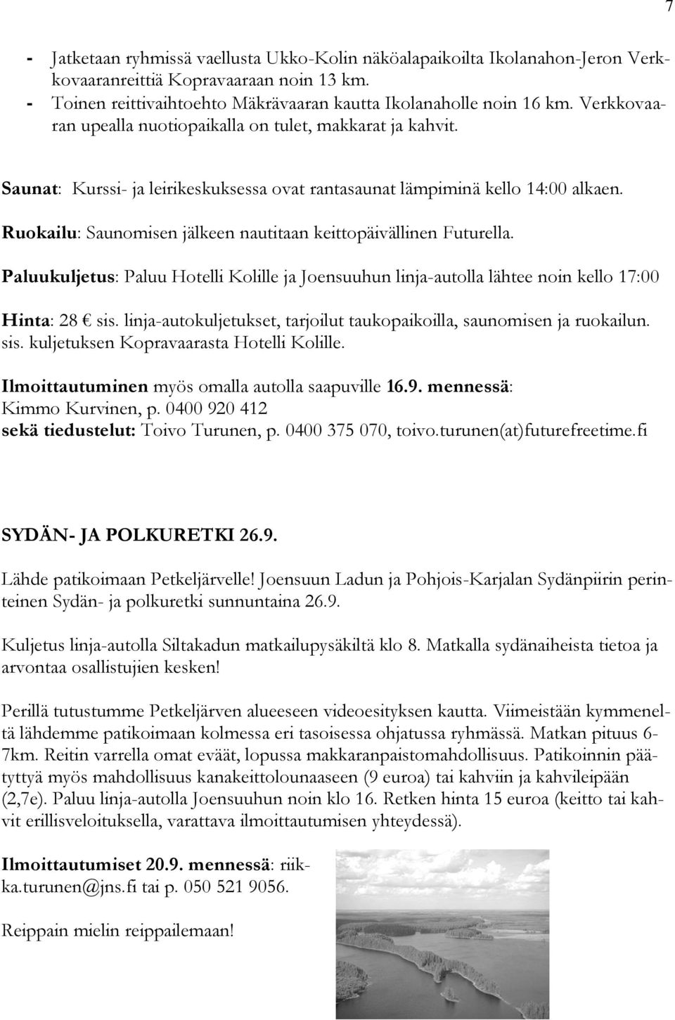 Ruokailu: Saunomisen jälkeen nautitaan keittopäivällinen Futurella. Paluukuljetus: Paluu Hotelli Kolille ja Joensuuhun linja-autolla lähtee noin kello 17:00 Hinta: 28 sis.