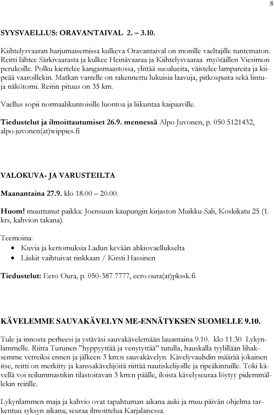 Matkan varrelle on rakennettu lukuisia laavuja, pitkospuita sekä lintuja näkötorni. Reitin pituus on 35 km. Vaellus sopii normaalikuntoisille luontoa ja liikuntaa kaipaaville.