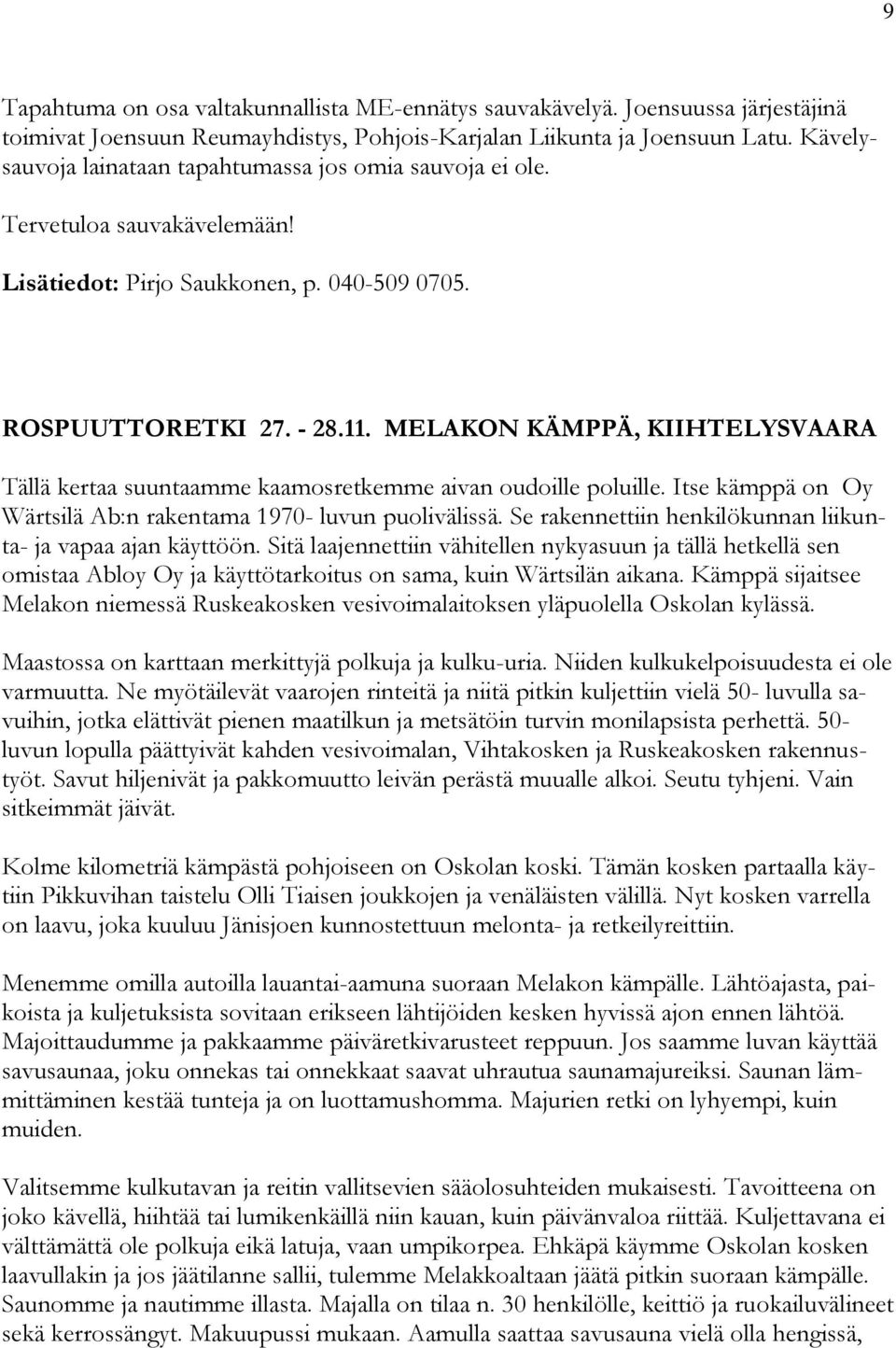 MELAKON KÄMPPÄ, KIIHTELYSVAARA Tällä kertaa suuntaamme kaamosretkemme aivan oudoille poluille. Itse kämppä on Oy Wärtsilä Ab:n rakentama 1970- luvun puolivälissä.