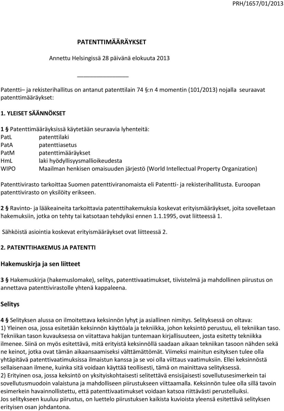 YLEISET SÄÄNNÖKSET 1 Patenttimääräyksissä käytetään seuraavia lyhenteitä: PatL patenttilaki PatA patenttiasetus PatM patenttimääräykset HmL laki hyödyllisyysmallioikeudesta WIPO Maailman henkisen