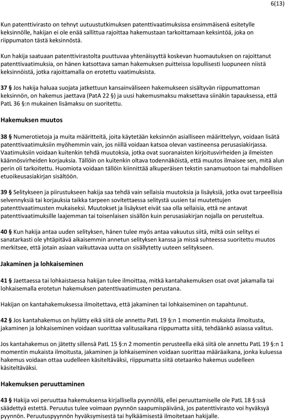 Kun hakija saatuaan patenttivirastolta puuttuvaa yhtenäisyyttä koskevan huomautuksen on rajoittanut patenttivaatimuksia, on hänen katsottava saman hakemuksen puitteissa lopullisesti luopuneen niistä