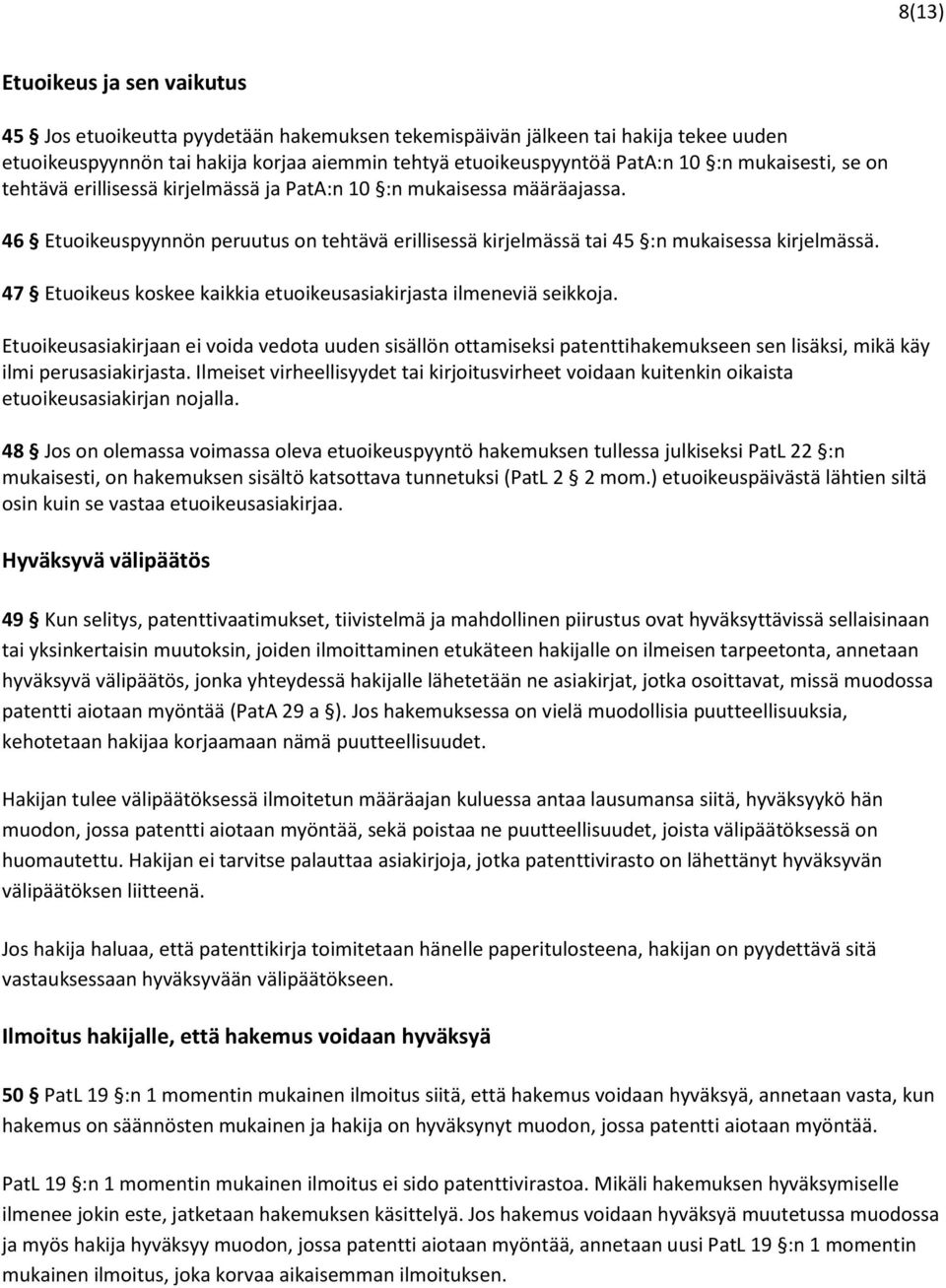 47 Etuoikeus koskee kaikkia etuoikeusasiakirjasta ilmeneviä seikkoja. Etuoikeusasiakirjaan ei voida vedota uuden sisällön ottamiseksi patenttihakemukseen sen lisäksi, mikä käy ilmi perusasiakirjasta.