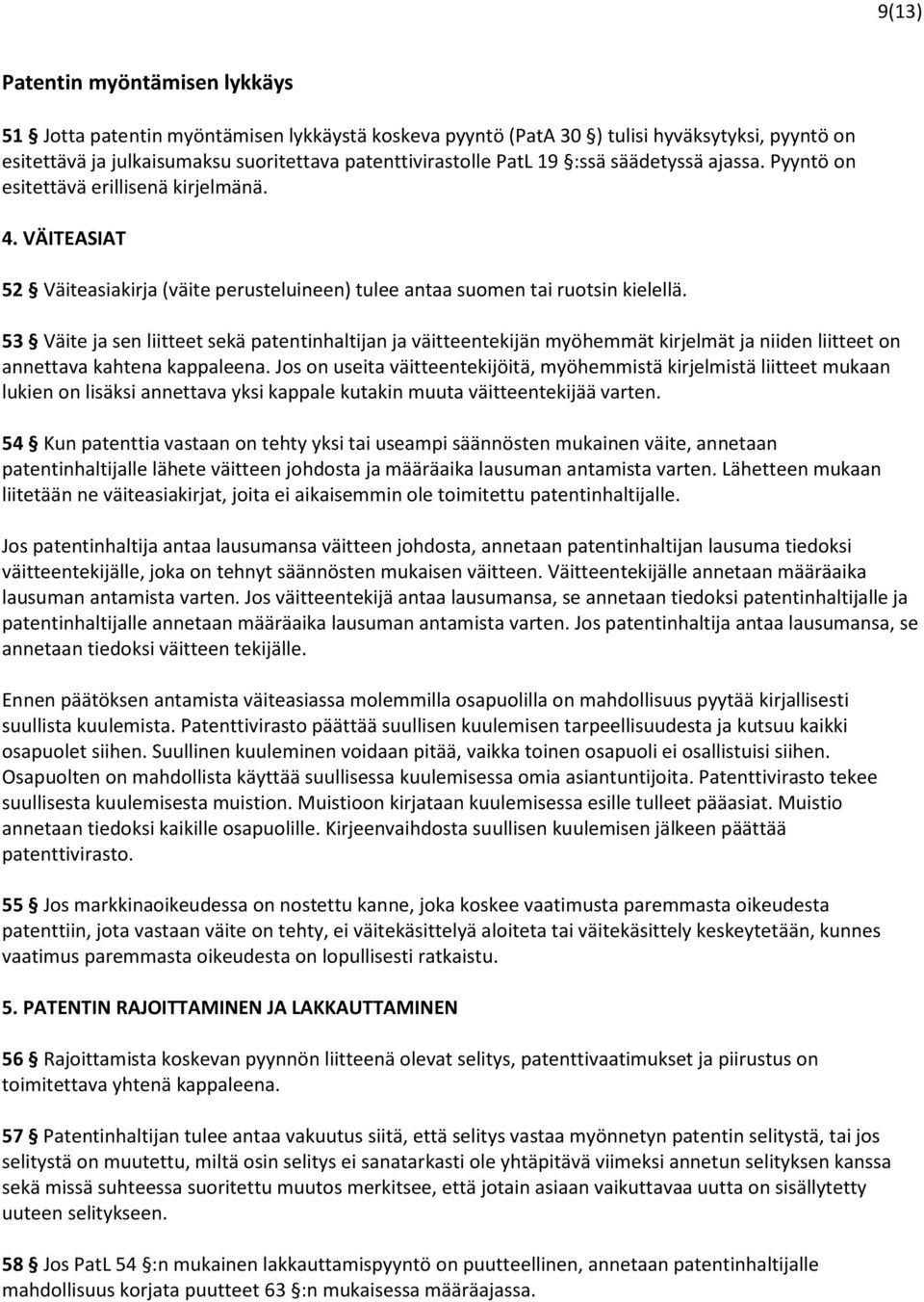 53 Väite ja sen liitteet sekä patentinhaltijan ja väitteentekijän myöhemmät kirjelmät ja niiden liitteet on annettava kahtena kappaleena.