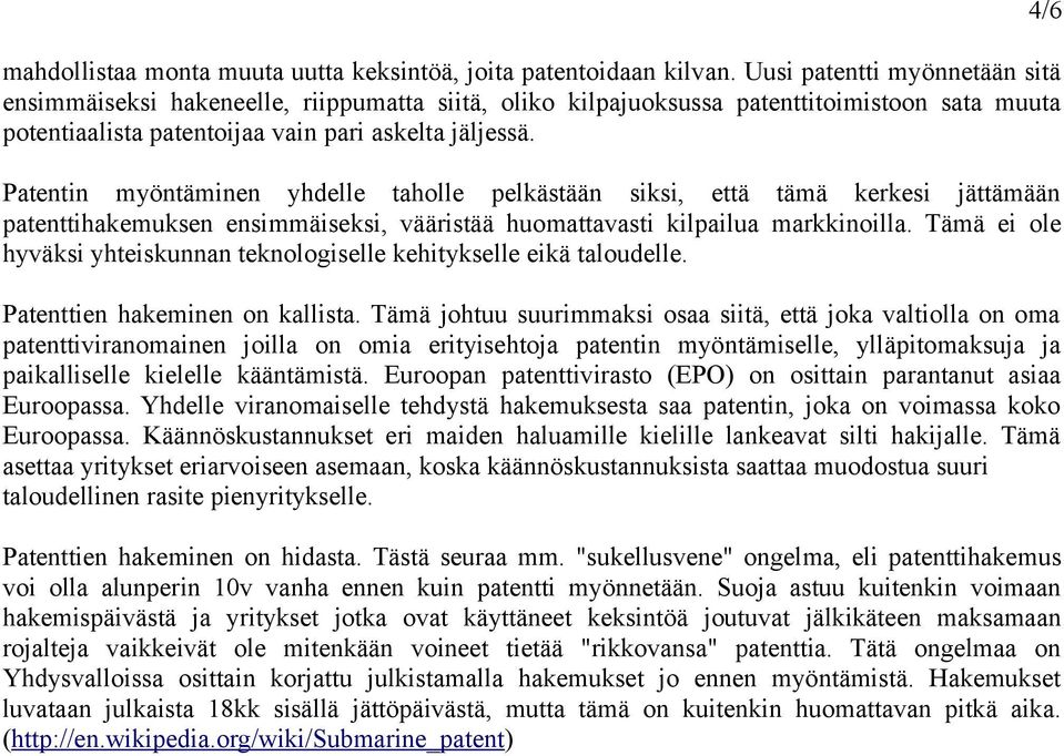 Patentin myöntäminen yhdelle taholle pelkästään siksi, että tämä kerkesi jättämään patenttihakemuksen ensimmäiseksi, vääristää huomattavasti kilpailua markkinoilla.