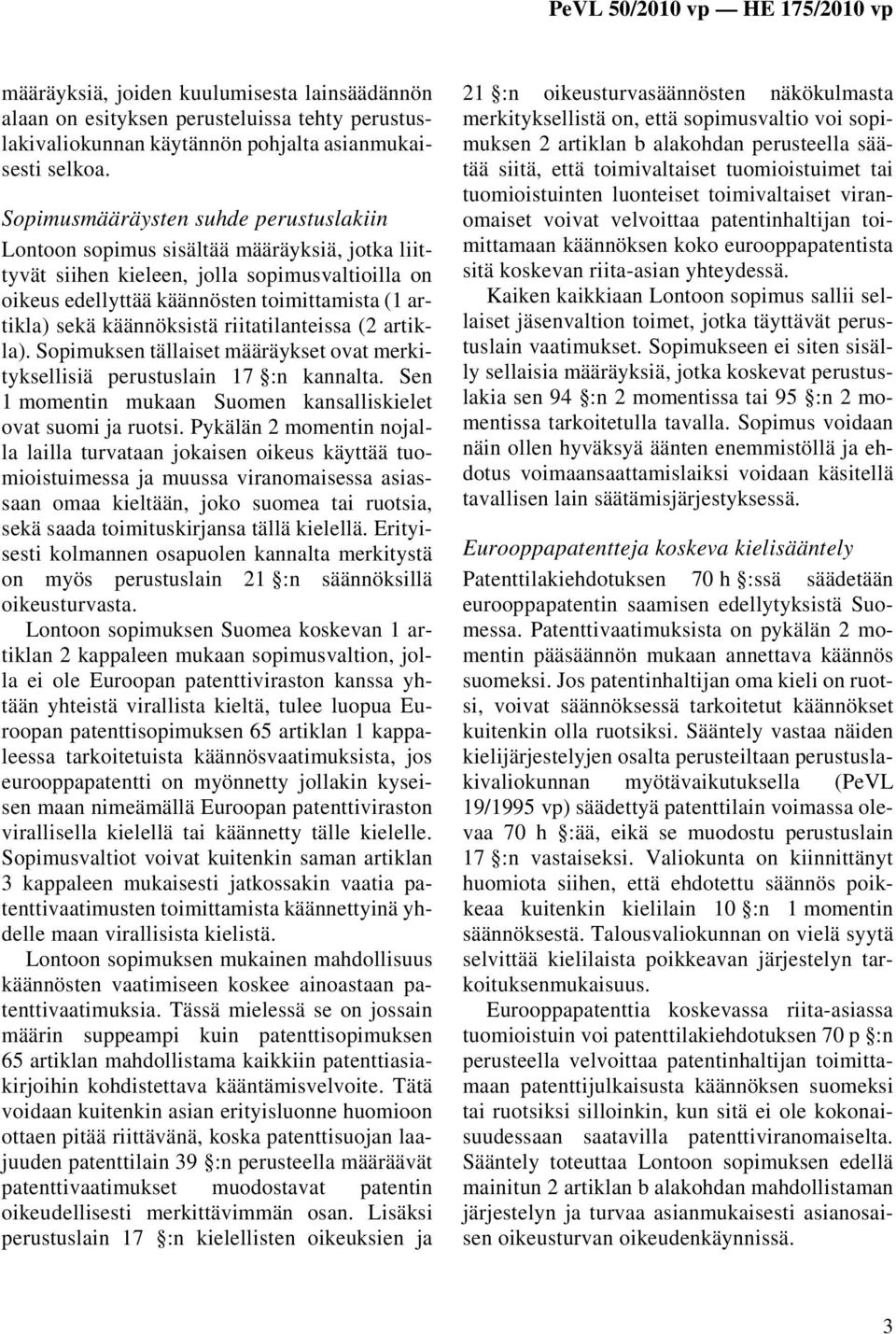 käännöksistä riitatilanteissa (2 artikla). Sopimuksen tällaiset määräykset ovat merkityksellisiä perustuslain 17 :n kannalta. Sen 1 momentin mukaan Suomen kansalliskielet ovat suomi ja ruotsi.