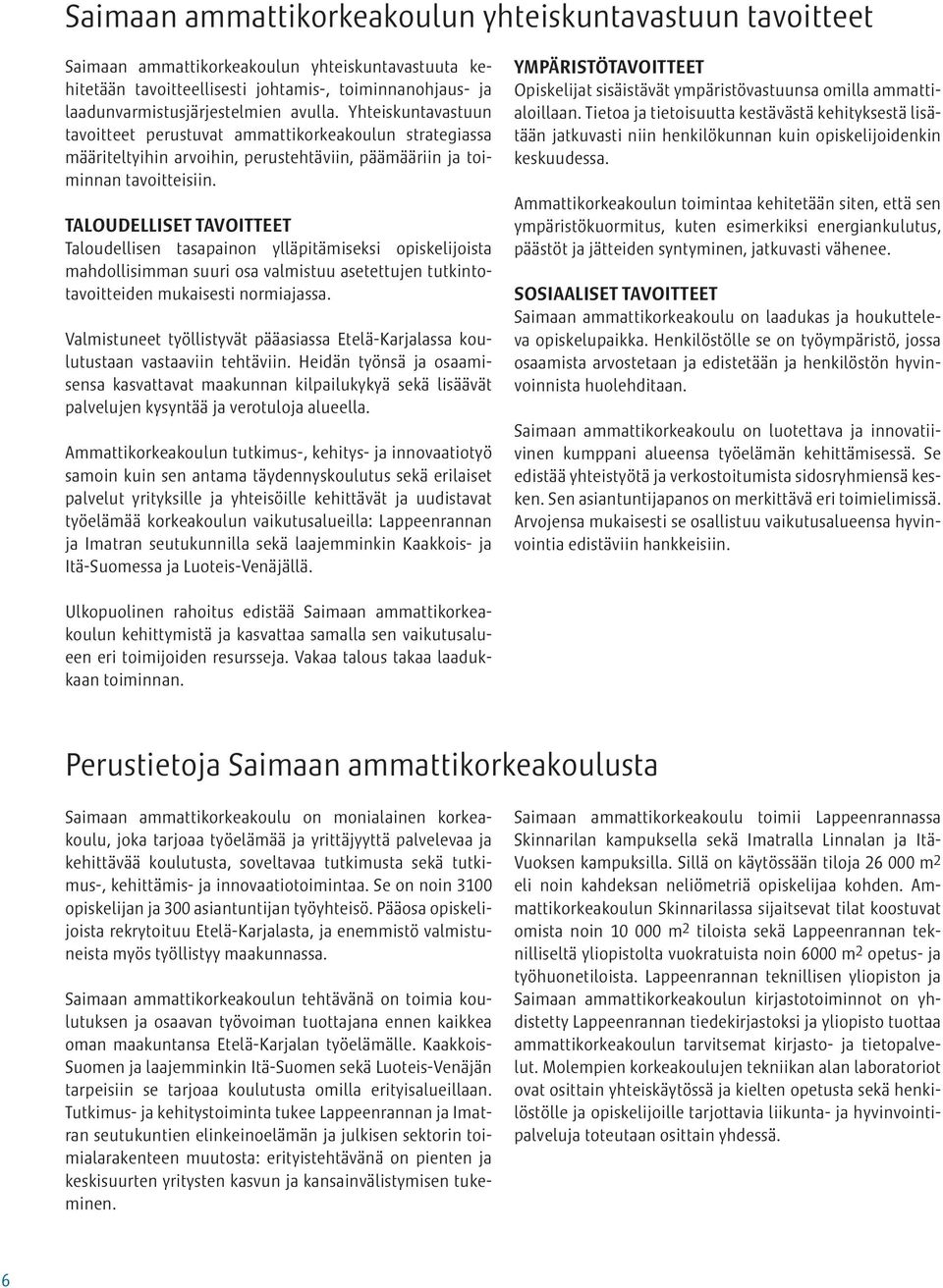 TALOUDELLISET TAVOITTEET Taloudellisen tasapainon ylläpitämiseksi opiskelijoista mahdollisimman suuri osa valmistuu asetettujen tutkintotavoitteiden mukaisesti normiajassa.