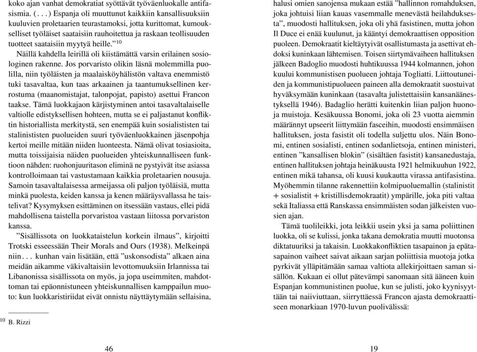 saataisiin myytyä heille. 10 Näillä kahdella leirillä oli kiistämättä varsin erilainen sosiologinen rakenne.