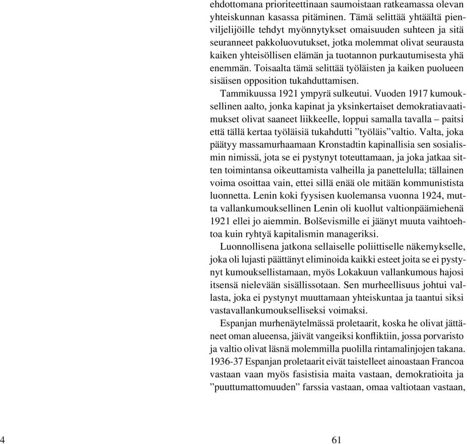 purkautumisesta yhä enemmän. Toisaalta tämä selittää työläisten ja kaiken puolueen sisäisen opposition tukahduttamisen. Tammikuussa 1921 ympyrä sulkeutui.