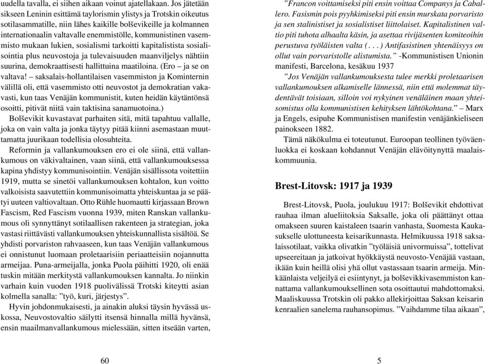 vasemmisto mukaan lukien, sosialismi tarkoitti kapitalistista sosialisointia plus neuvostoja ja tulevaisuuden maanviljelys nähtiin suurina, demokraattisesti hallittuina maatiloina.