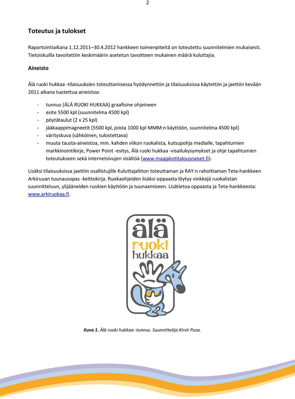 Aineisto Älä ruoki hukkaa -tilaisuuksien toteuttamisessa hyödynnettiin ja tilaisuuksissa käytettiin ja jaettiin kevään 2011 aikana tuotettua aineistoa: - tunnus (ÄLÄ RUOKI HUKKAA) graafisine