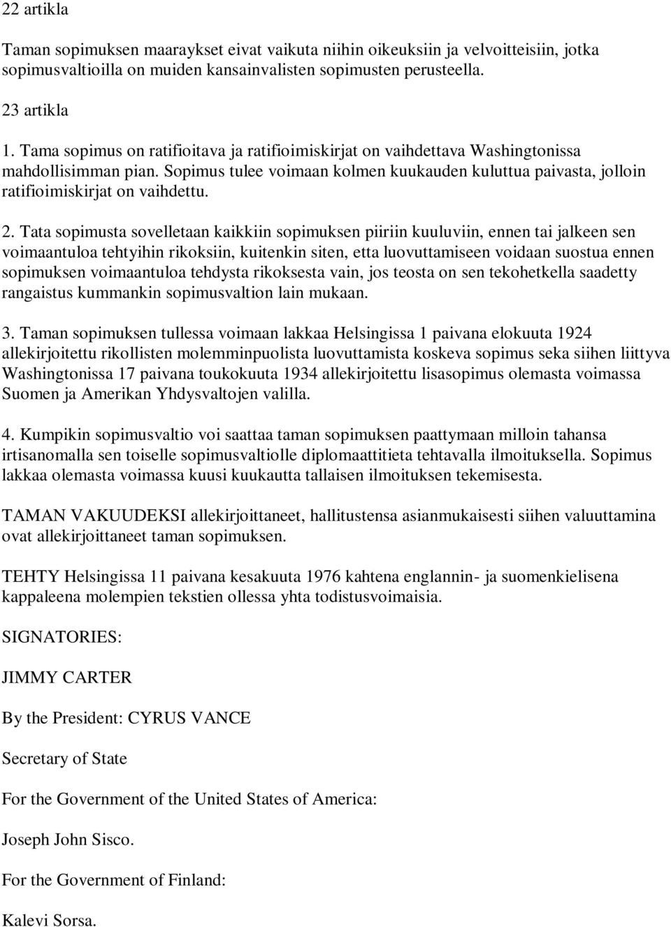 2. Tata sopimusta sovelletaan kaikkiin sopimuksen piiriin kuuluviin, ennen tai jalkeen sen voimaantuloa tehtyihin rikoksiin, kuitenkin siten, etta luovuttamiseen voidaan suostua ennen sopimuksen