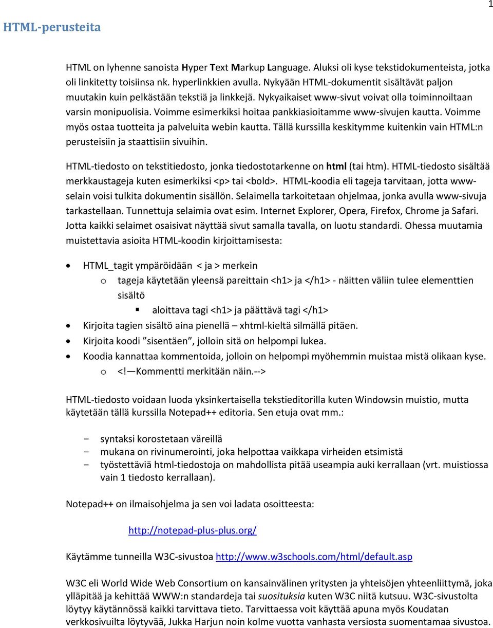 Voimme esimerkiksi hoitaa pankkiasioitamme www-sivujen kautta. Voimme myös ostaa tuotteita ja palveluita webin kautta.