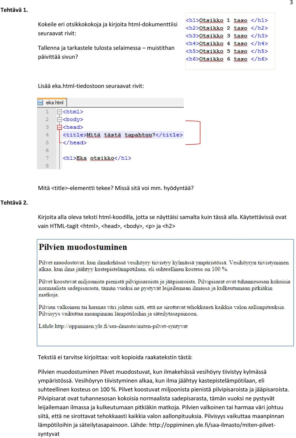 Käytettävissä ovat vain HTML-tagit <html>, <head>, <body>, <p> ja <h2> Tekstiä ei tarvitse kirjoittaa: voit kopioida raakatekstin tästä: Pilvien muodostuminen Pilvet muodostuvat, kun ilmakehässä