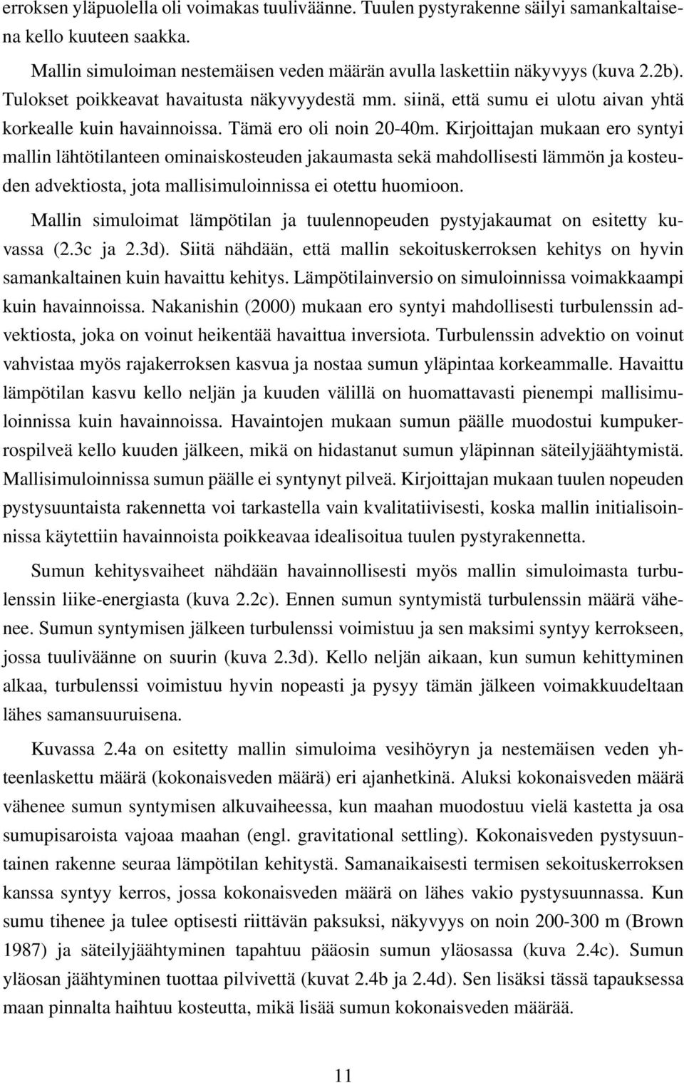 Kirjoittajan mukaan ero syntyi mallin lähtötilanteen ominaiskosteuden jakaumasta sekä mahdollisesti lämmön ja kosteuden advektiosta, jota mallisimuloinnissa ei otettu huomioon.