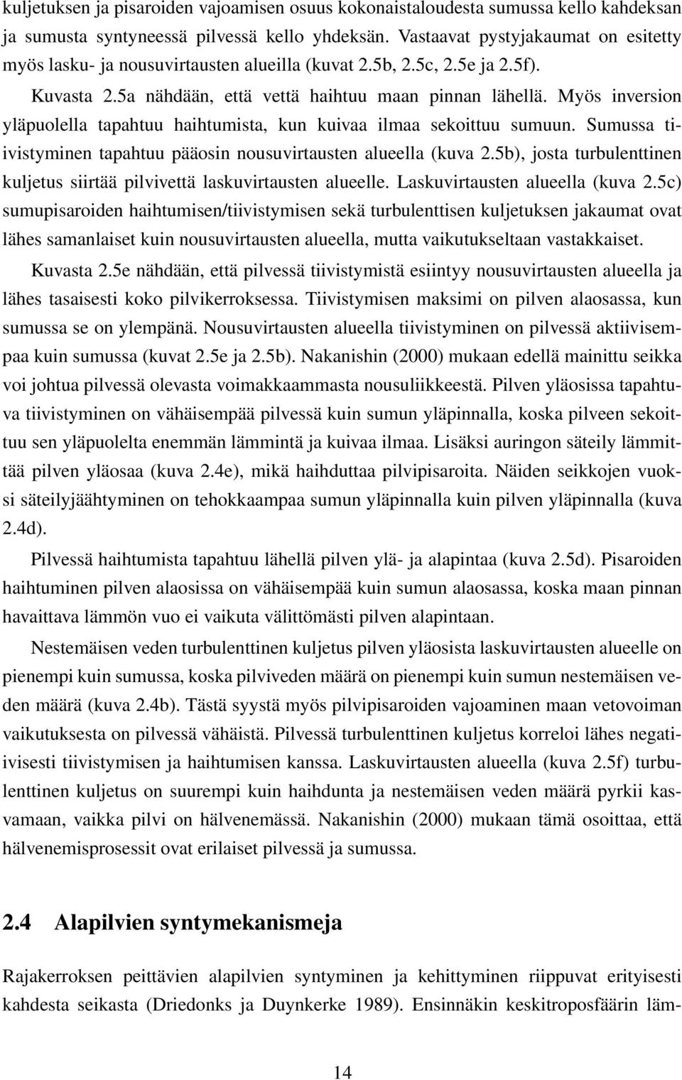 Myös inversion yläpuolella tapahtuu haihtumista, kun kuivaa ilmaa sekoittuu sumuun. Sumussa tiivistyminen tapahtuu pääosin nousuvirtausten alueella (kuva 2.