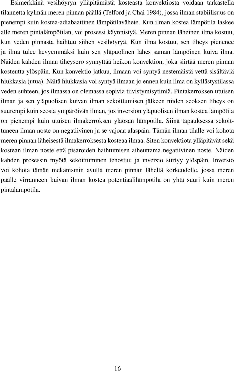 Meren pinnan läheinen ilma kostuu, kun veden pinnasta haihtuu siihen vesihöyryä. Kun ilma kostuu, sen tiheys pienenee ja ilma tulee kevyemmäksi kuin sen yläpuolinen lähes saman lämpöinen kuiva ilma.