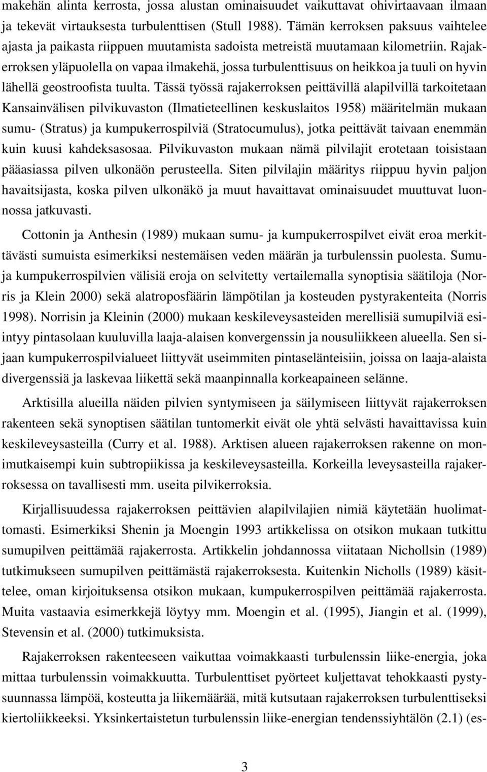 Rajakerroksen yläpuolella on vapaa ilmakehä, jossa turbulenttisuus on heikkoa ja tuuli on hyvin lähellä geostroofista tuulta.