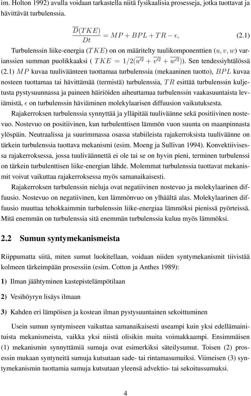 1) MP kuvaa tuuliväänteen tuottamaa turbulenssia (mekaaninen tuotto), BPL kuvaa nosteen tuottamaa tai hävittämää (termistä) turbulenssia, TR esittää turbulenssin kuljetusta pystysuunnassa ja paineen