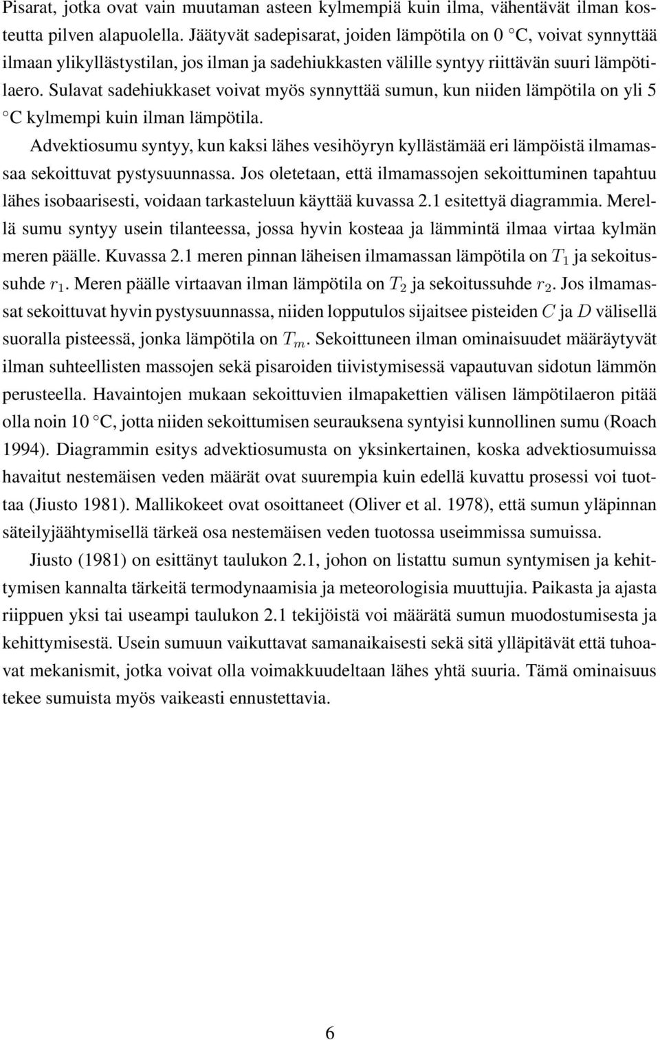 Sulavat sadehiukkaset voivat myös synnyttää sumun, kun niiden lämpötila on yli 5 C kylmempi kuin ilman lämpötila.