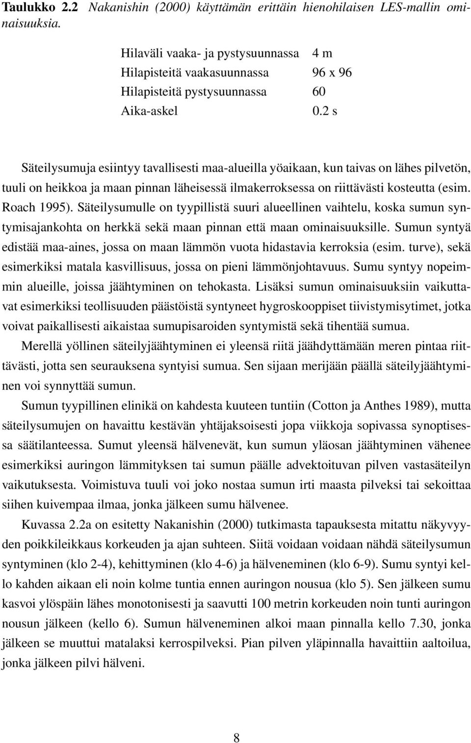 2 s Säteilysumuja esiintyy tavallisesti maa-alueilla yöaikaan, kun taivas on lähes pilvetön, tuuli on heikkoa ja maan pinnan läheisessä ilmakerroksessa on riittävästi kosteutta (esim. Roach 1995).