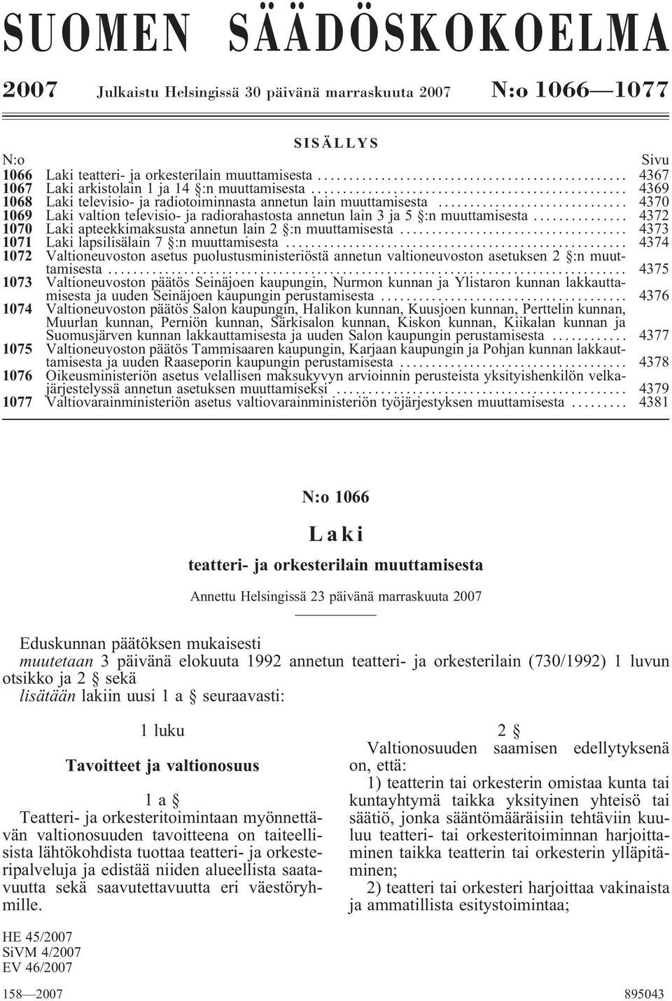 .. 4370 1069 Laki valtion televisio- ja radiorahastosta annetun lain 3 ja 5 :n muuttamisesta... 4372 1070 Laki apteekkimaksusta annetun lain 2 :n muuttamisesta.