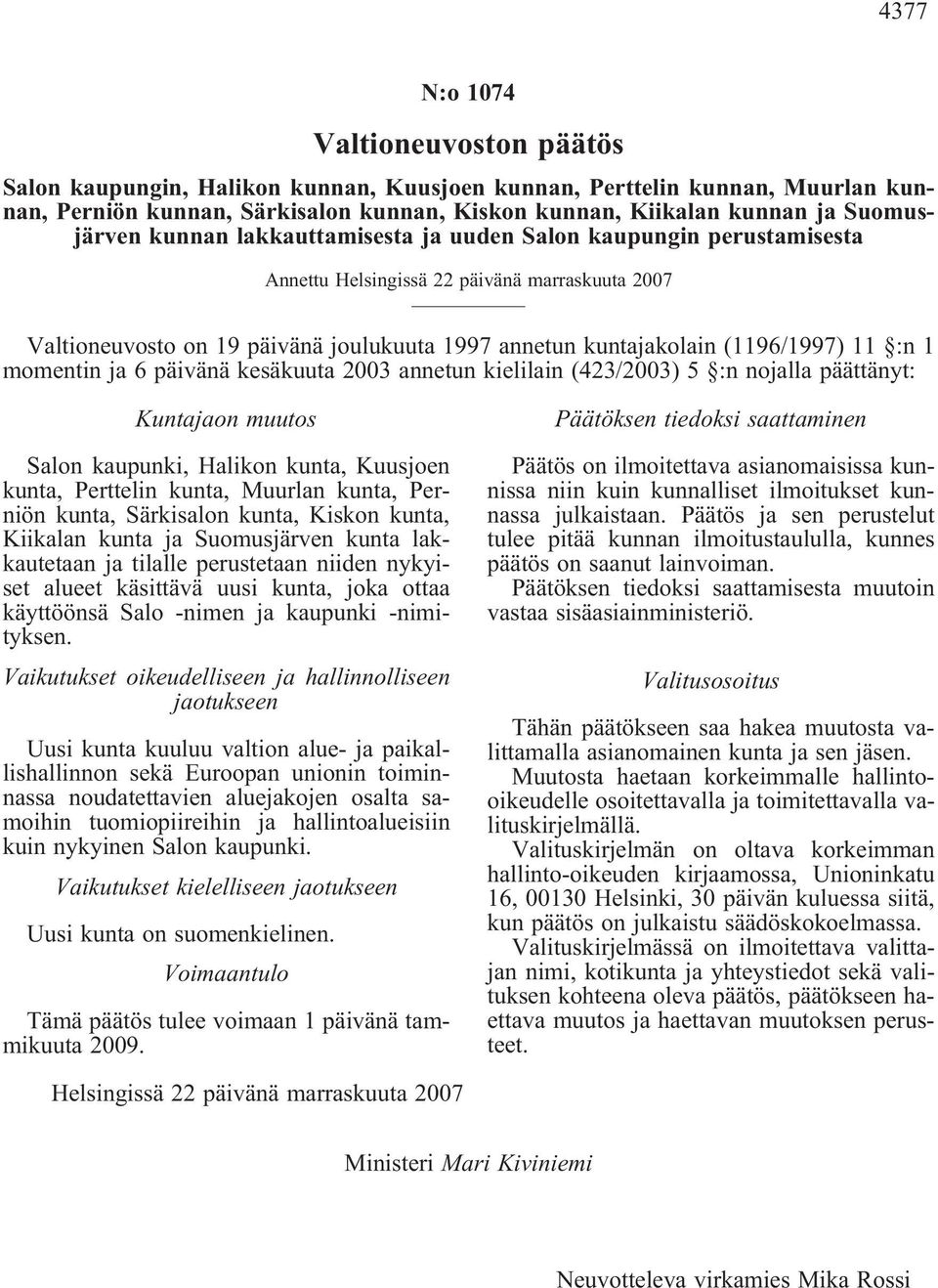 (1196/1997) 11 :n 1 momentin ja 6 päivänä kesäkuuta 2003 annetun kielilain (423/2003) 5 :n nojalla päättänyt: Kuntajaon muutos Salon kaupunki, Halikon kunta, Kuusjoen kunta, Perttelin kunta, Muurlan