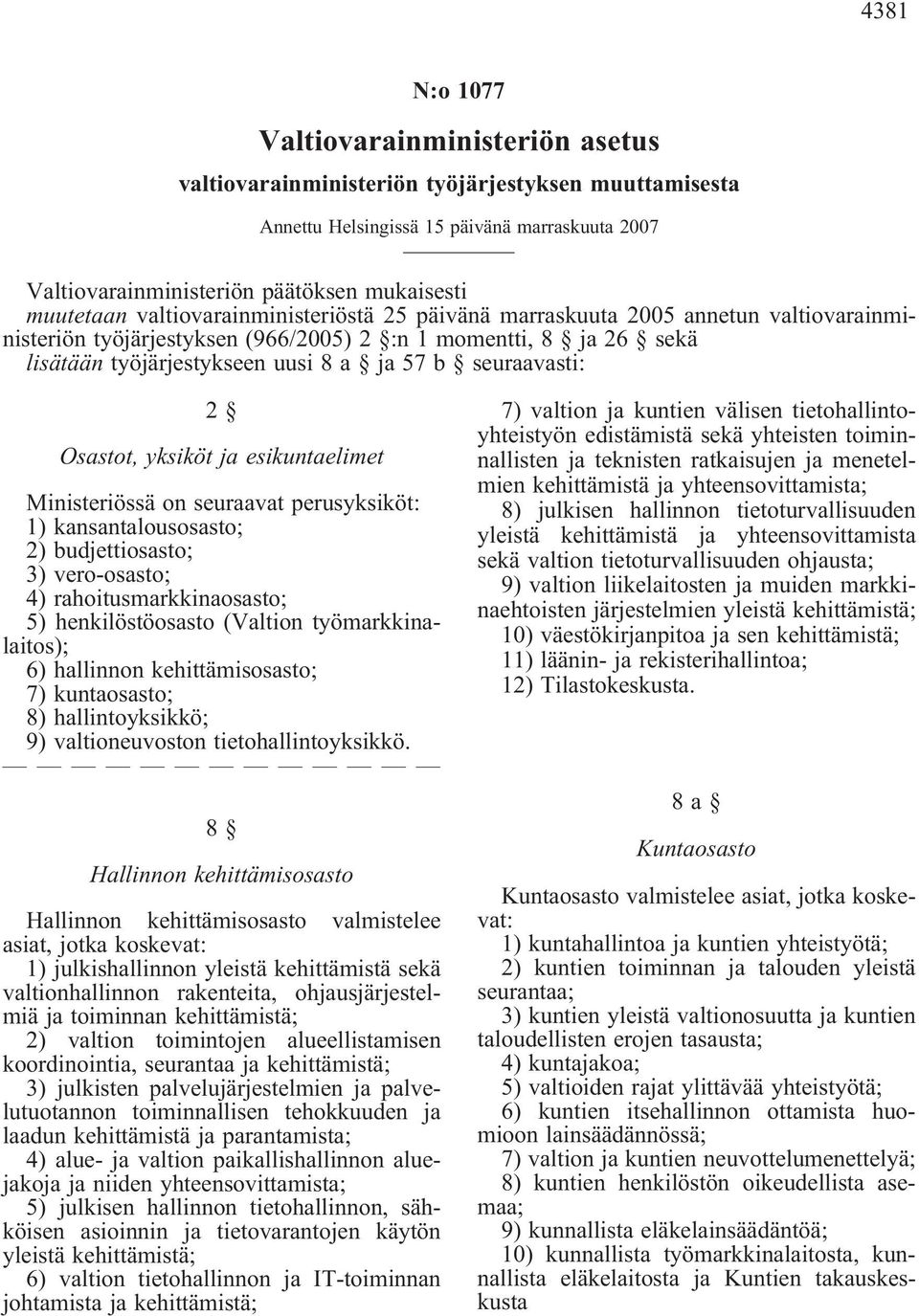 seuraavasti: 2 Osastot, yksiköt ja esikuntaelimet Ministeriössä on seuraavat perusyksiköt: 1) kansantalousosasto; 2) budjettiosasto; 3) vero-osasto; 4) rahoitusmarkkinaosasto; 5) henkilöstöosasto