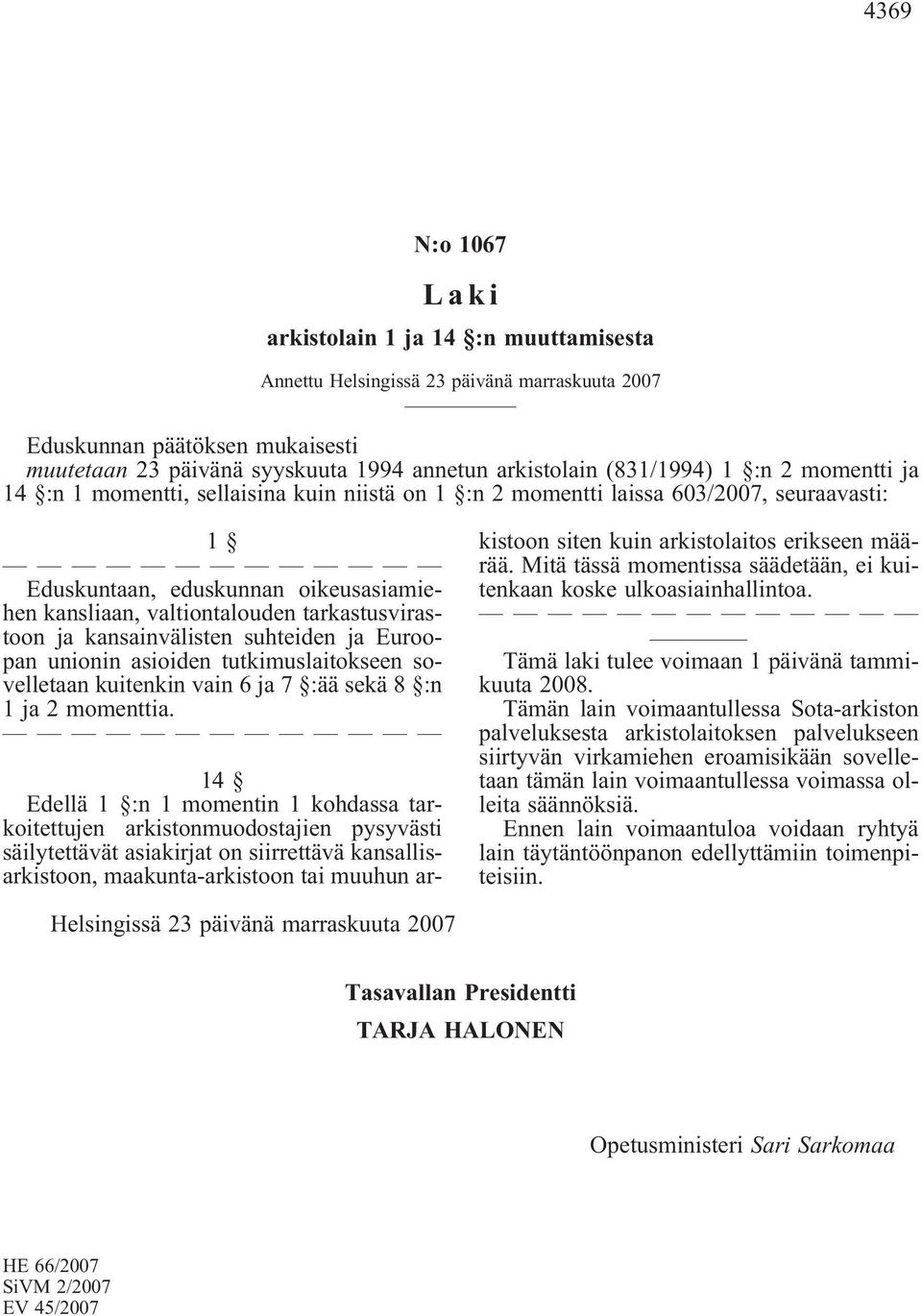 tarkastusvirastoon ja kansainvälisten suhteiden ja Euroopan unionin asioiden tutkimuslaitokseen sovelletaan kuitenkin vain 6 ja 7 :ää sekä 8 :n 1 ja 2 momenttia.