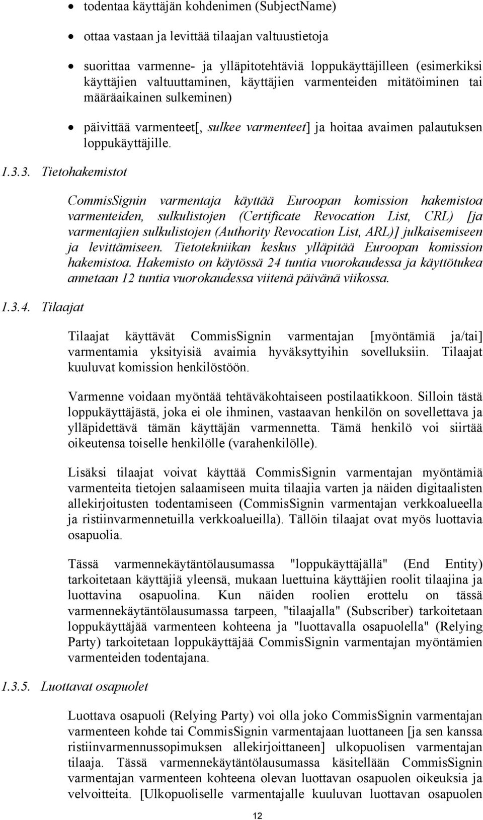 valtuuttaminen, käyttäjien varmenteiden mitätöiminen tai määräaikainen sulkeminen) päivittää varmenteet[, sulkee varmenteet] ja hoitaa avaimen palautuksen loppukäyttäjille.