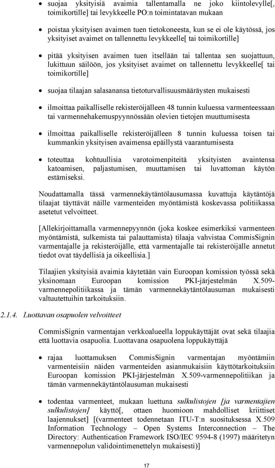 levykkeelle[ tai toimikortille] suojaa tilaajan salasanansa tietoturvallisuusmääräysten mukaisesti ilmoittaa paikalliselle rekisteröijälleen 48 tunnin kuluessa varmenteessaan tai