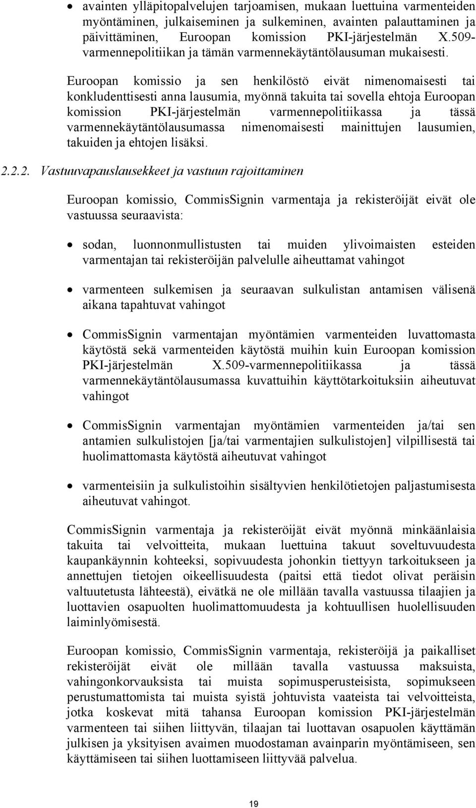 Euroopan komissio ja sen henkilöstö eivät nimenomaisesti tai konkludenttisesti anna lausumia, myönnä takuita tai sovella ehtoja Euroopan komission PKI-järjestelmän varmennepolitiikassa ja tässä