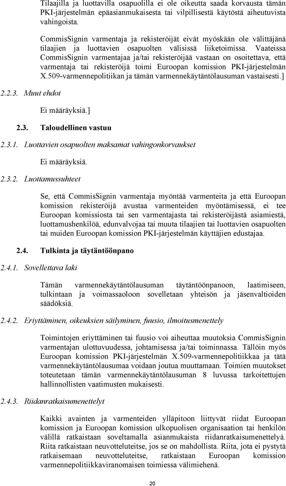 Vaateissa CommisSignin varmentajaa ja/tai rekisteröijää vastaan on osoitettava, että varmentaja tai rekisteröijä toimi Euroopan komission PKI-järjestelmän X.